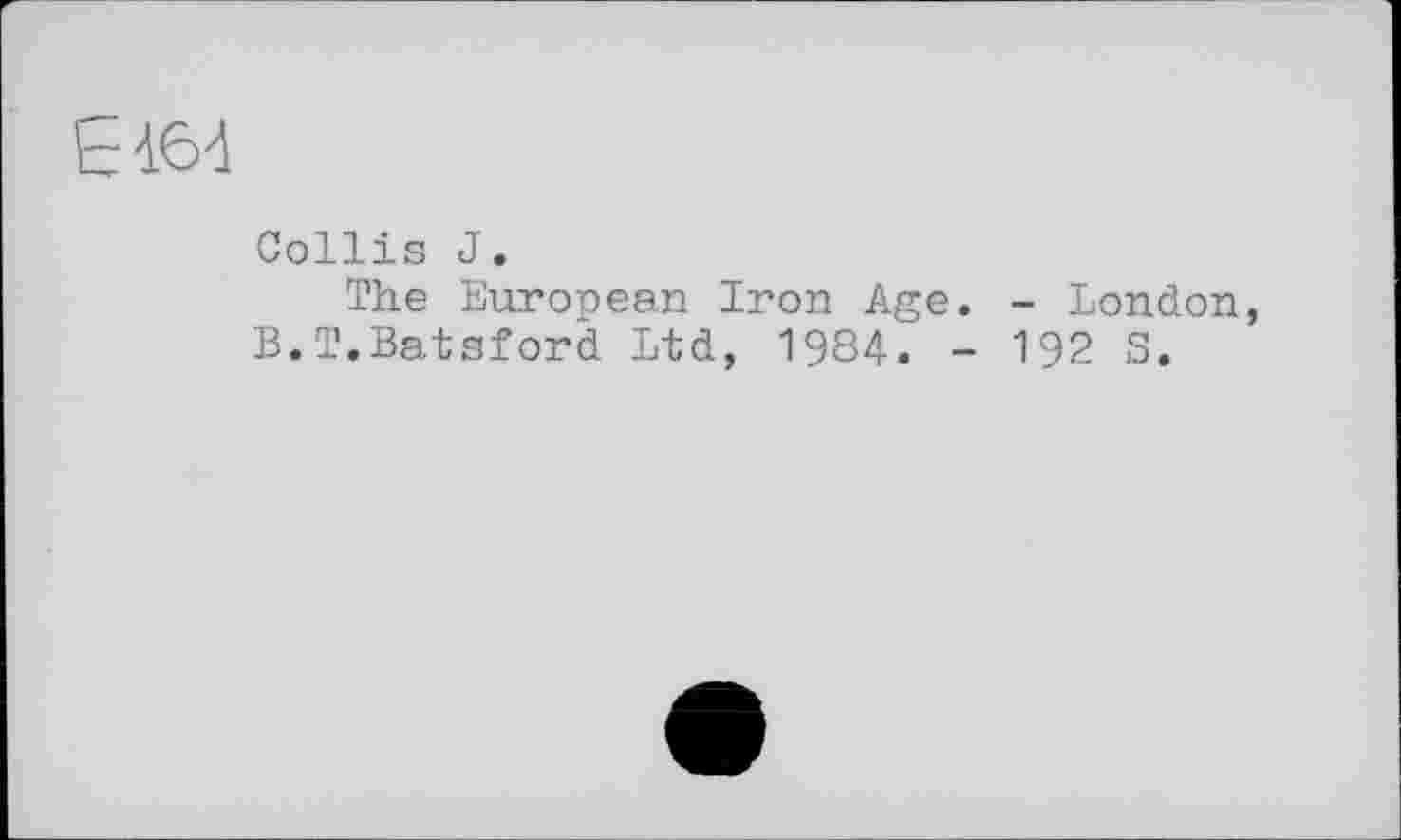 ﻿
Collis J.
The European Iron Age. B.T.Batsford Ltd, 1984. -
- London, 192 S.